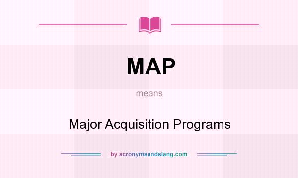 What does MAP mean? It stands for Major Acquisition Programs