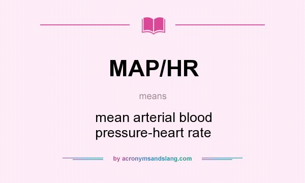 What does MAP/HR mean? It stands for mean arterial blood pressure-heart rate