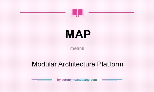 What does MAP mean? It stands for Modular Architecture Platform