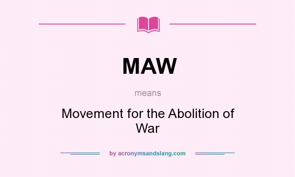 What does MAW mean? It stands for Movement for the Abolition of War