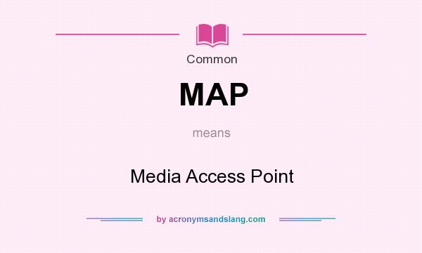 What does MAP mean? It stands for Media Access Point