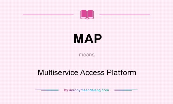 What does MAP mean? It stands for Multiservice Access Platform