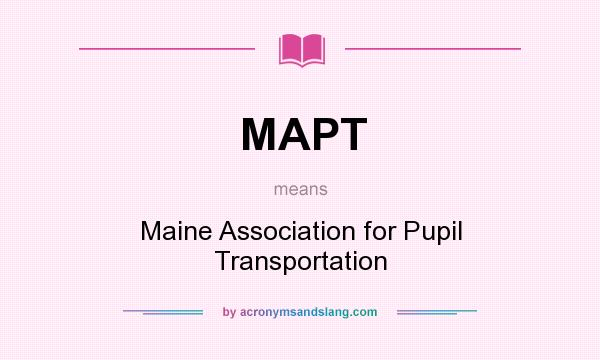What does MAPT mean? It stands for Maine Association for Pupil Transportation
