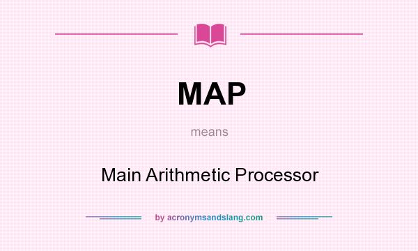 What does MAP mean? It stands for Main Arithmetic Processor