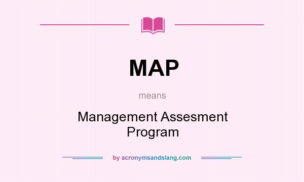 What does MAP mean? It stands for Management Assesment Program