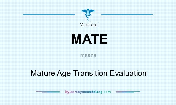 What does MATE mean? It stands for Mature Age Transition Evaluation