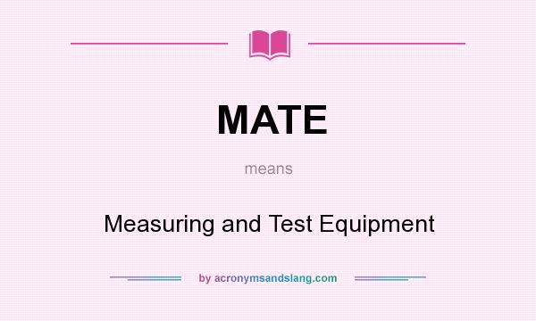 What does MATE mean? It stands for Measuring and Test Equipment