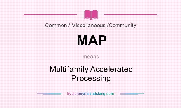 What does MAP mean? It stands for Multifamily Accelerated Processing
