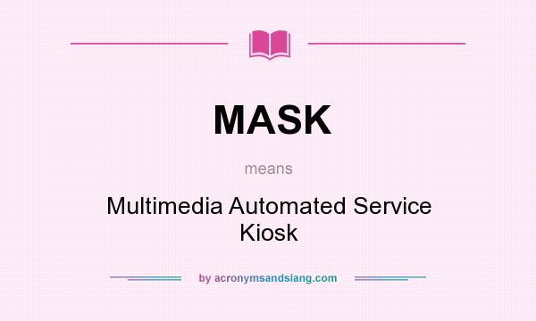 What does MASK mean? It stands for Multimedia Automated Service Kiosk
