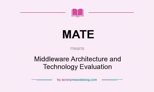 What does MATE mean? It stands for Middleware Architecture and Technology Evaluation