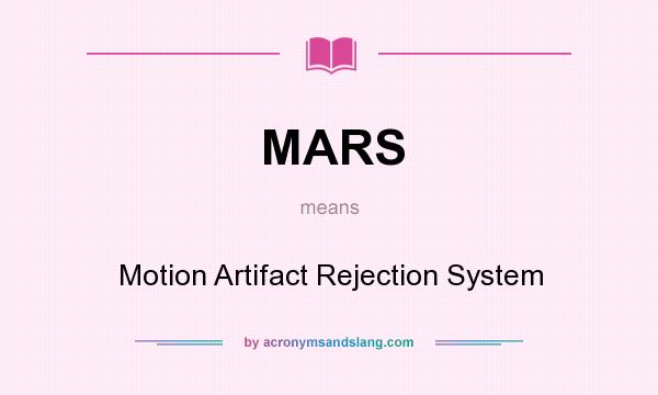What does MARS mean? It stands for Motion Artifact Rejection System