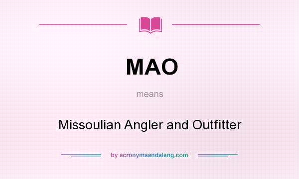 What does MAO mean? It stands for Missoulian Angler and Outfitter