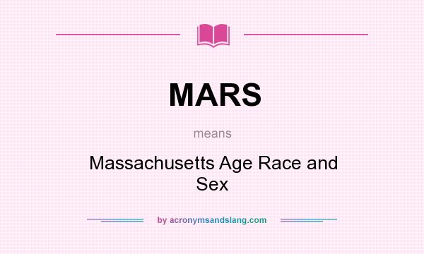 What does MARS mean? It stands for Massachusetts Age Race and Sex