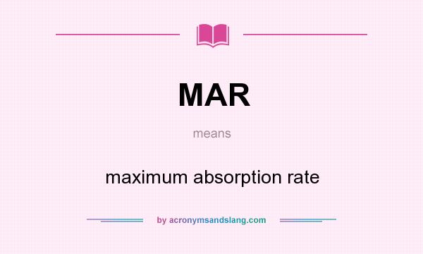 What does MAR mean? It stands for maximum absorption rate