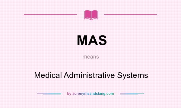 What does MAS mean? It stands for Medical Administrative Systems