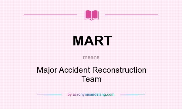 What does MART mean? It stands for Major Accident Reconstruction Team