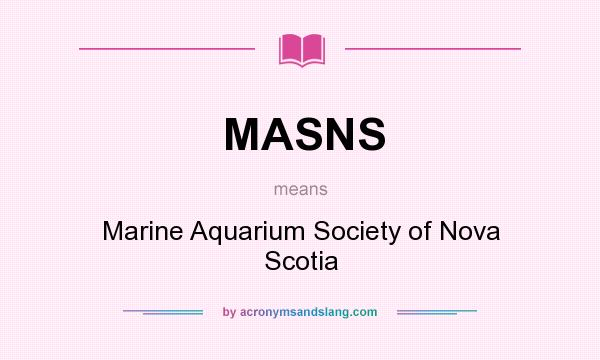What does MASNS mean? It stands for Marine Aquarium Society of Nova Scotia
