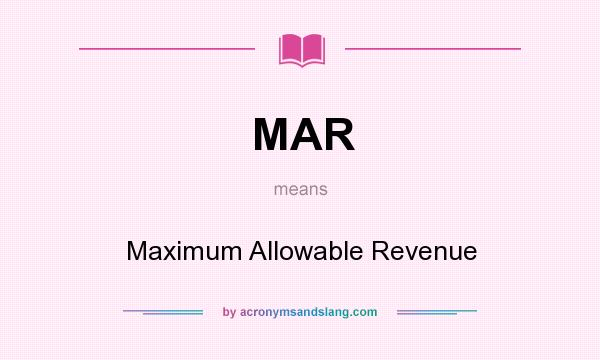What does MAR mean? It stands for Maximum Allowable Revenue