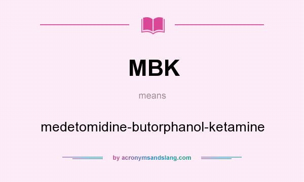 What does MBK mean? It stands for medetomidine-butorphanol-ketamine