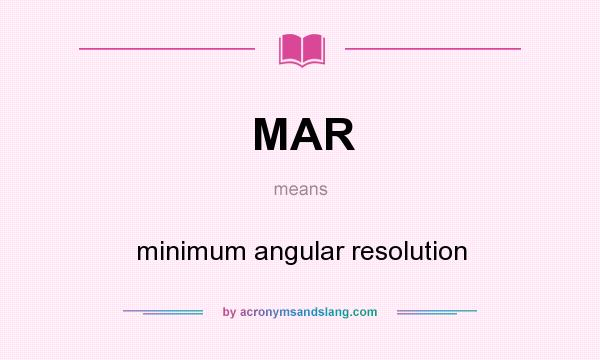 What does MAR mean? It stands for minimum angular resolution