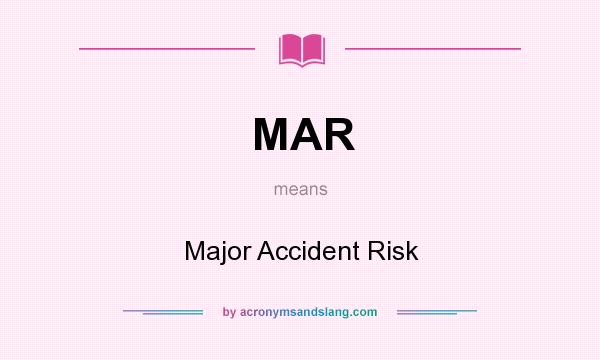 What does MAR mean? It stands for Major Accident Risk