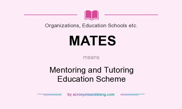 What does MATES mean? It stands for Mentoring and Tutoring Education Scheme