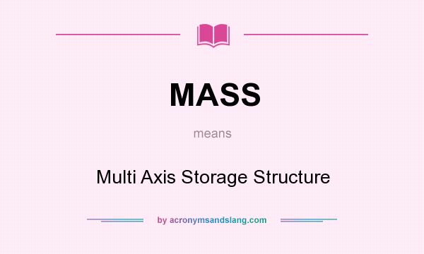 What does MASS mean? It stands for Multi Axis Storage Structure