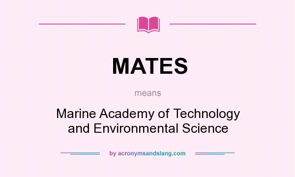 What does MATES mean? It stands for Marine Academy of Technology and Environmental Science