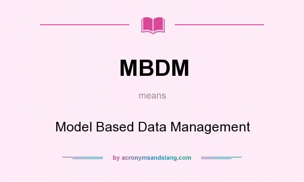 What does MBDM mean? It stands for Model Based Data Management