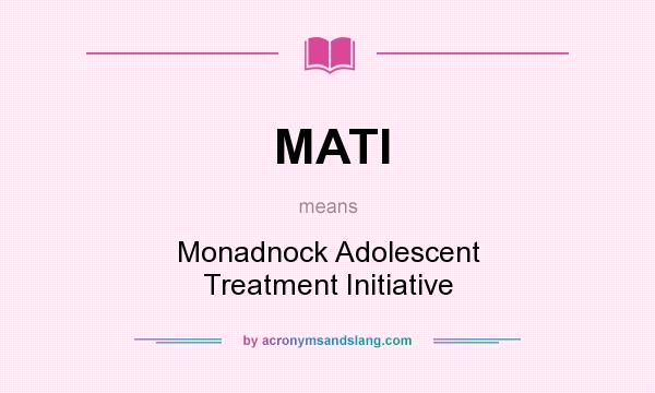 What does MATI mean? It stands for Monadnock Adolescent Treatment Initiative