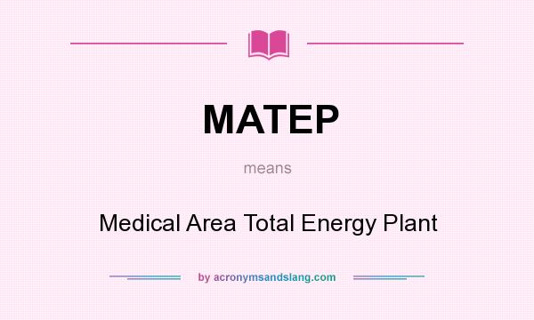 What does MATEP mean? It stands for Medical Area Total Energy Plant