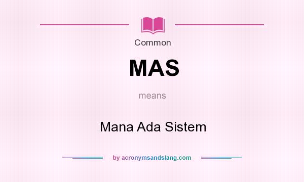 What does MAS mean? It stands for Mana Ada Sistem