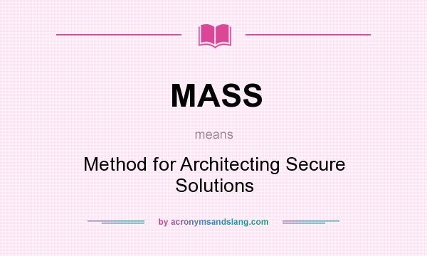 What does MASS mean? It stands for Method for Architecting Secure Solutions