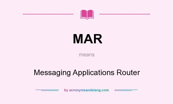 What does MAR mean? It stands for Messaging Applications Router