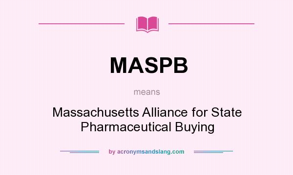 What does MASPB mean? It stands for Massachusetts Alliance for State Pharmaceutical Buying