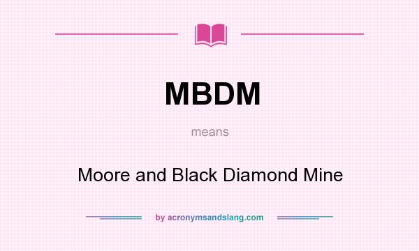 What does MBDM mean? It stands for Moore and Black Diamond Mine