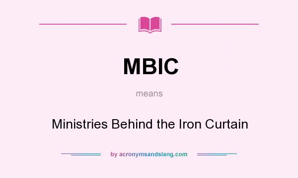 What does MBIC mean? It stands for Ministries Behind the Iron Curtain