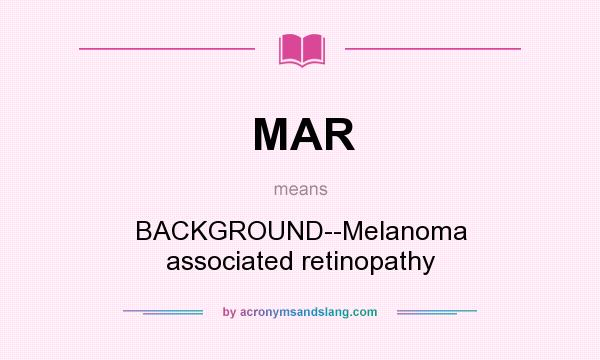 What does MAR mean? It stands for BACKGROUND--Melanoma associated retinopathy