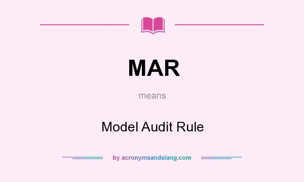 What does MAR mean? It stands for Model Audit Rule
