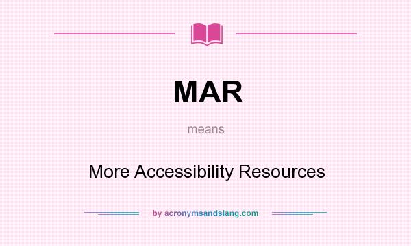 What does MAR mean? It stands for More Accessibility Resources
