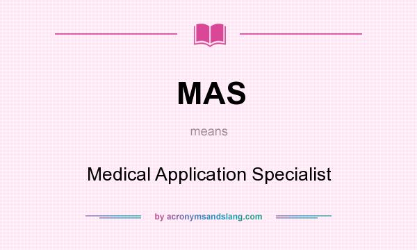 What does MAS mean? It stands for Medical Application Specialist