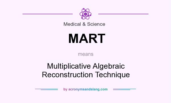 What does MART mean? It stands for Multiplicative Algebraic Reconstruction Technique