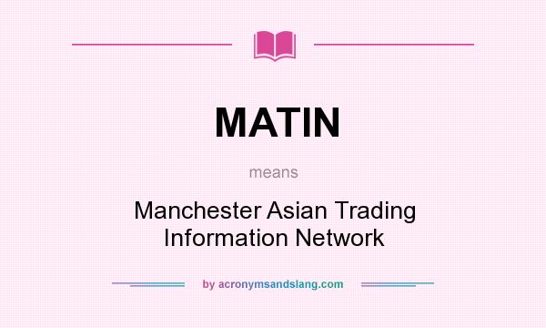 What does MATIN mean? It stands for Manchester Asian Trading Information Network