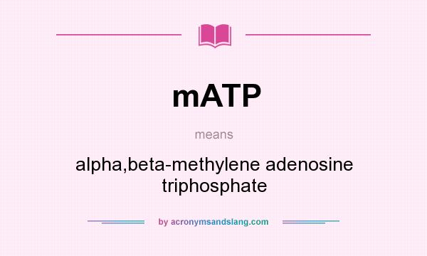 What does mATP mean? It stands for alpha,beta-methylene adenosine triphosphate