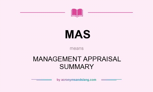 What does MAS mean? It stands for MANAGEMENT APPRAISAL SUMMARY