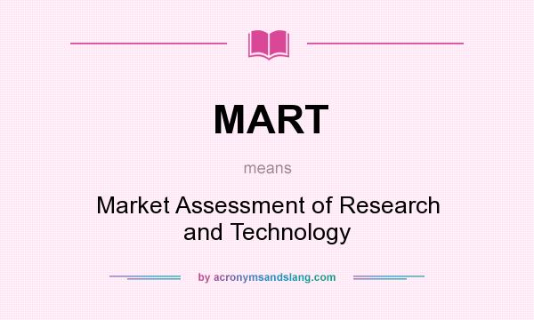 What does MART mean? It stands for Market Assessment of Research and Technology