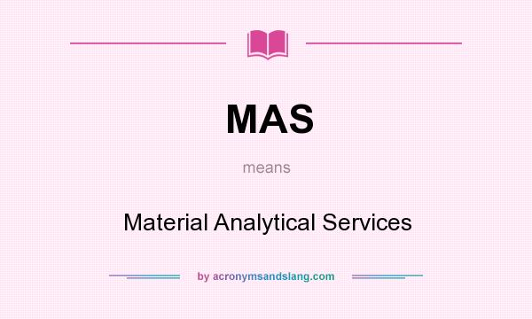 What does MAS mean? It stands for Material Analytical Services