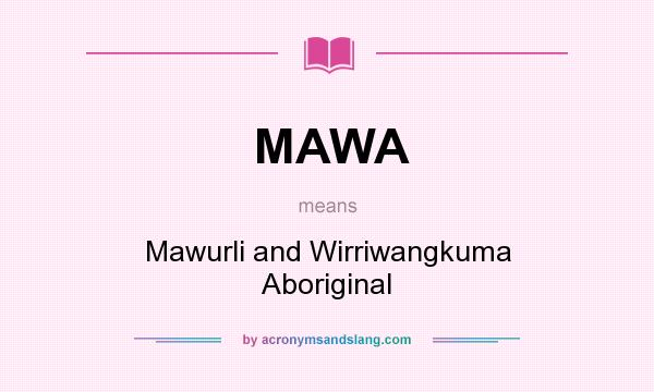 What does MAWA mean? It stands for Mawurli and Wirriwangkuma Aboriginal