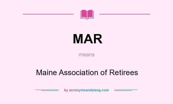 What does MAR mean? It stands for Maine Association of Retirees
