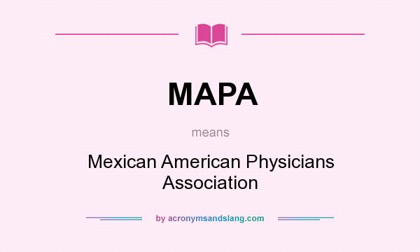 What does MAPA mean? It stands for Mexican American Physicians Association